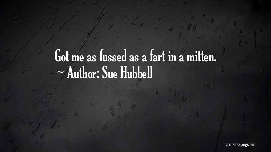 Sue Hubbell Quotes: Got Me As Fussed As A Fart In A Mitten.
