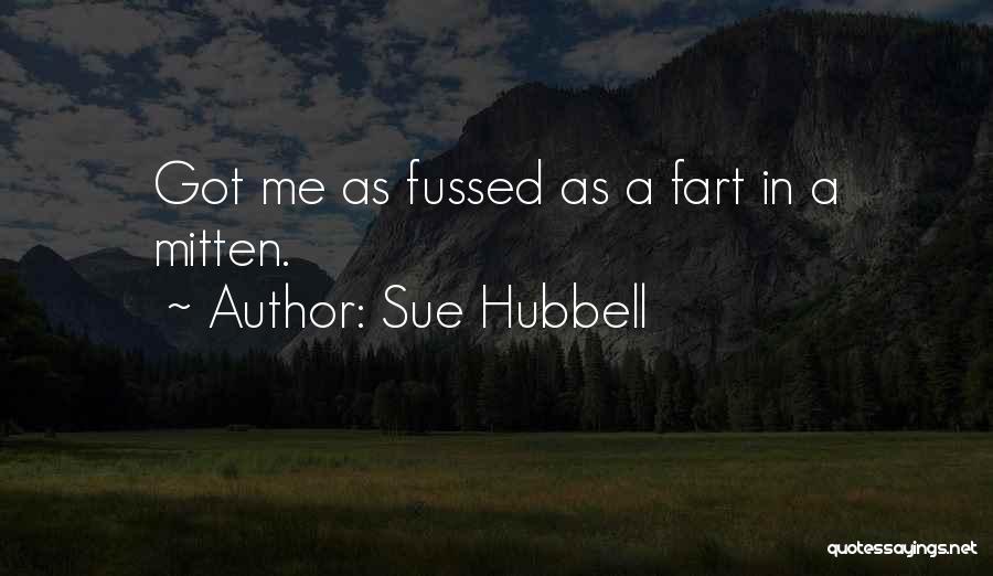 Sue Hubbell Quotes: Got Me As Fussed As A Fart In A Mitten.