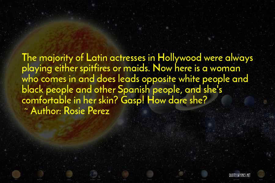 Rosie Perez Quotes: The Majority Of Latin Actresses In Hollywood Were Always Playing Either Spitfires Or Maids. Now Here Is A Woman Who