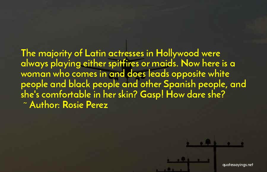Rosie Perez Quotes: The Majority Of Latin Actresses In Hollywood Were Always Playing Either Spitfires Or Maids. Now Here Is A Woman Who