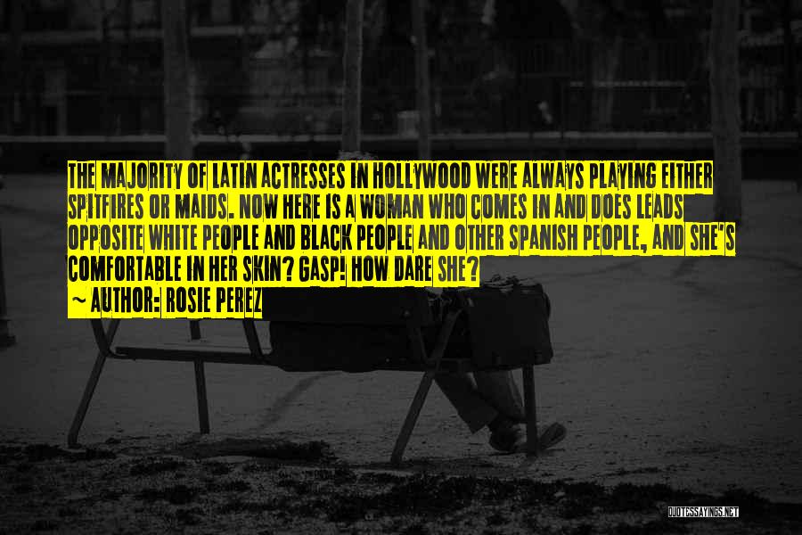 Rosie Perez Quotes: The Majority Of Latin Actresses In Hollywood Were Always Playing Either Spitfires Or Maids. Now Here Is A Woman Who