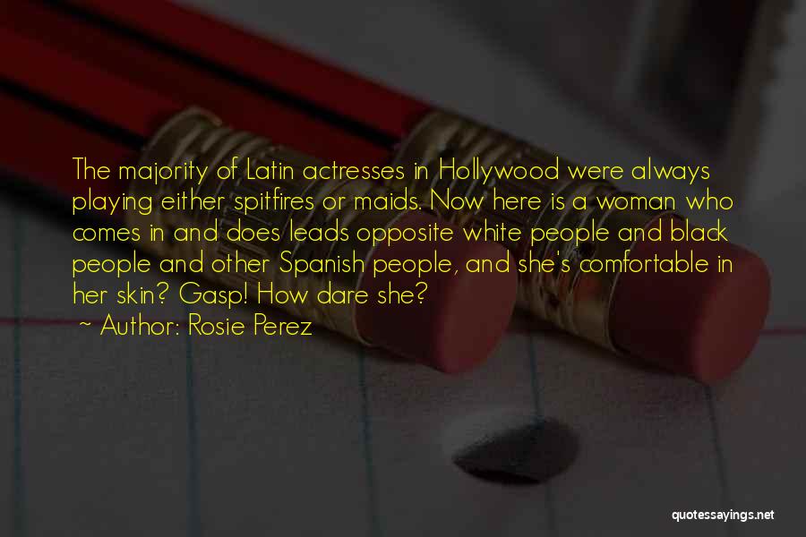 Rosie Perez Quotes: The Majority Of Latin Actresses In Hollywood Were Always Playing Either Spitfires Or Maids. Now Here Is A Woman Who
