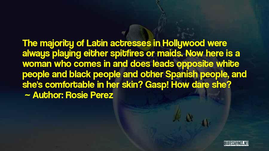 Rosie Perez Quotes: The Majority Of Latin Actresses In Hollywood Were Always Playing Either Spitfires Or Maids. Now Here Is A Woman Who