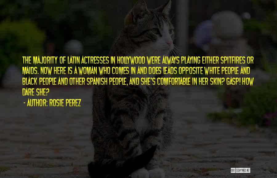 Rosie Perez Quotes: The Majority Of Latin Actresses In Hollywood Were Always Playing Either Spitfires Or Maids. Now Here Is A Woman Who