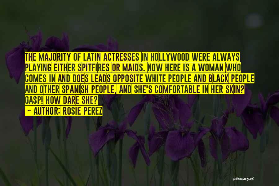 Rosie Perez Quotes: The Majority Of Latin Actresses In Hollywood Were Always Playing Either Spitfires Or Maids. Now Here Is A Woman Who