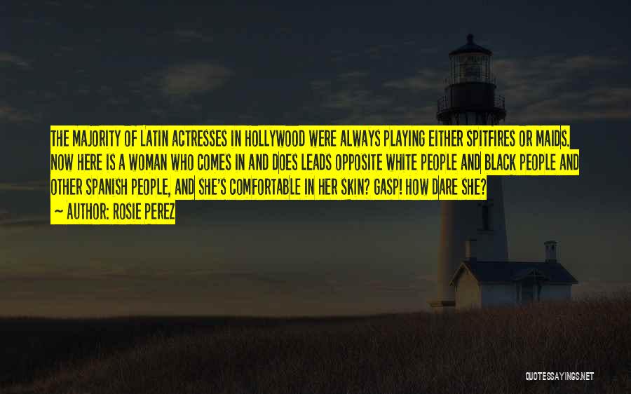 Rosie Perez Quotes: The Majority Of Latin Actresses In Hollywood Were Always Playing Either Spitfires Or Maids. Now Here Is A Woman Who