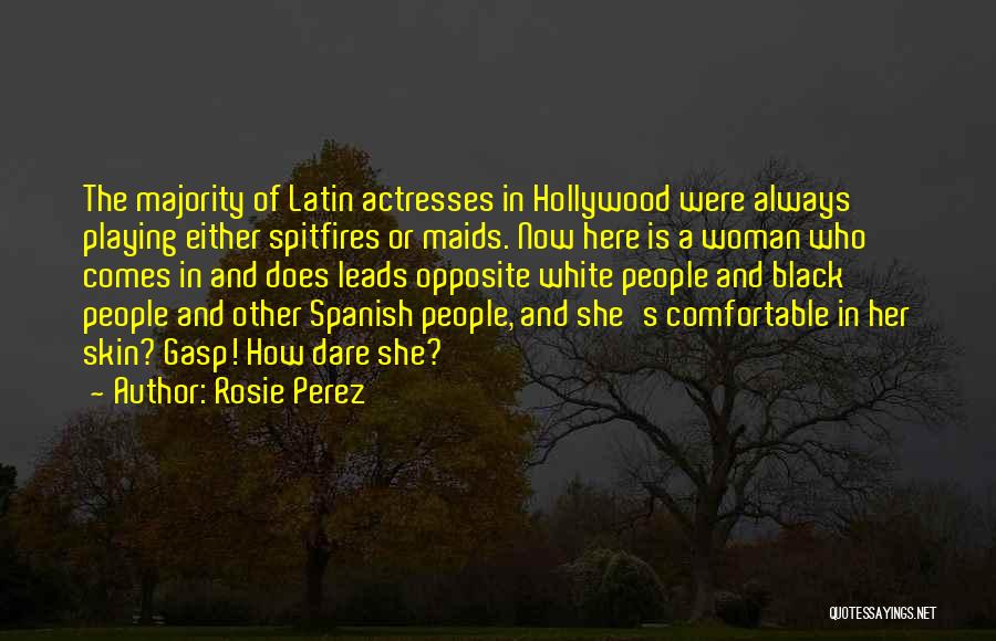 Rosie Perez Quotes: The Majority Of Latin Actresses In Hollywood Were Always Playing Either Spitfires Or Maids. Now Here Is A Woman Who