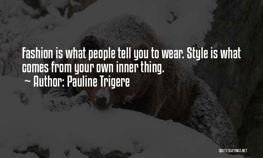 Pauline Trigere Quotes: Fashion Is What People Tell You To Wear. Style Is What Comes From Your Own Inner Thing.