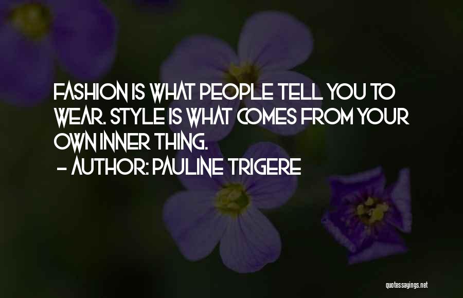Pauline Trigere Quotes: Fashion Is What People Tell You To Wear. Style Is What Comes From Your Own Inner Thing.