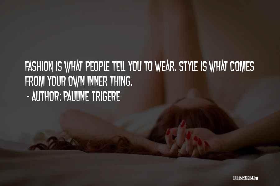 Pauline Trigere Quotes: Fashion Is What People Tell You To Wear. Style Is What Comes From Your Own Inner Thing.