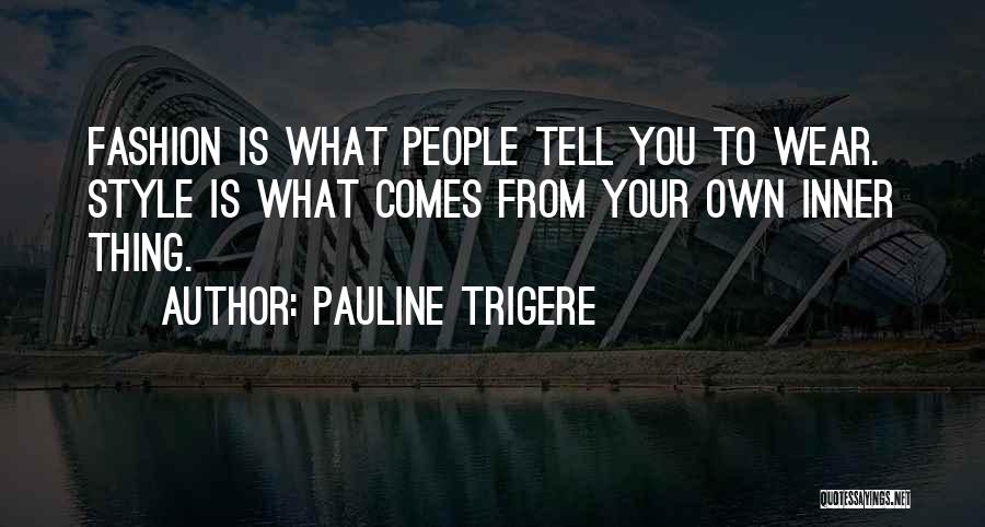 Pauline Trigere Quotes: Fashion Is What People Tell You To Wear. Style Is What Comes From Your Own Inner Thing.