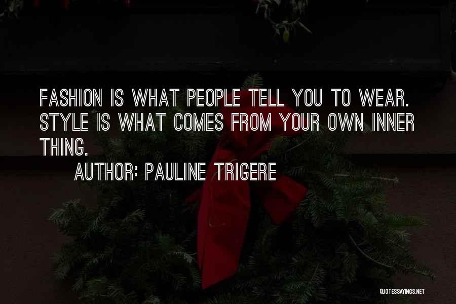 Pauline Trigere Quotes: Fashion Is What People Tell You To Wear. Style Is What Comes From Your Own Inner Thing.