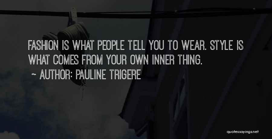 Pauline Trigere Quotes: Fashion Is What People Tell You To Wear. Style Is What Comes From Your Own Inner Thing.