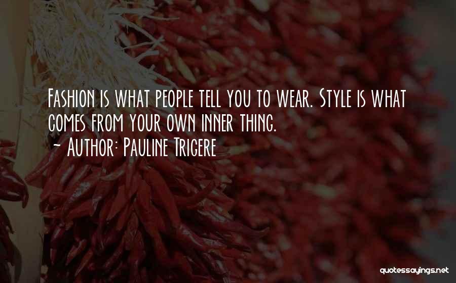 Pauline Trigere Quotes: Fashion Is What People Tell You To Wear. Style Is What Comes From Your Own Inner Thing.