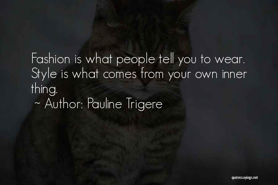 Pauline Trigere Quotes: Fashion Is What People Tell You To Wear. Style Is What Comes From Your Own Inner Thing.