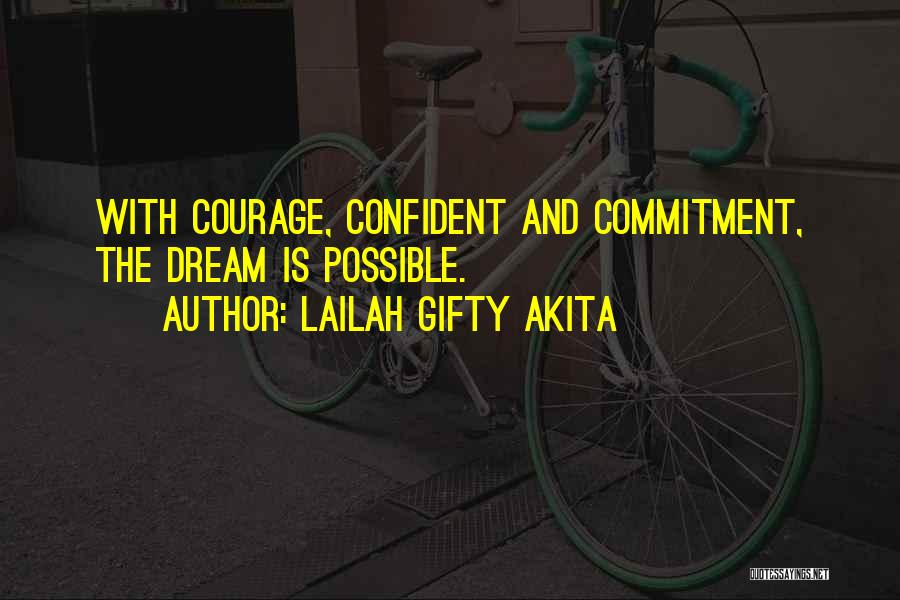 Lailah Gifty Akita Quotes: With Courage, Confident And Commitment, The Dream Is Possible.