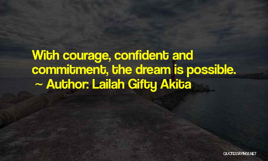 Lailah Gifty Akita Quotes: With Courage, Confident And Commitment, The Dream Is Possible.