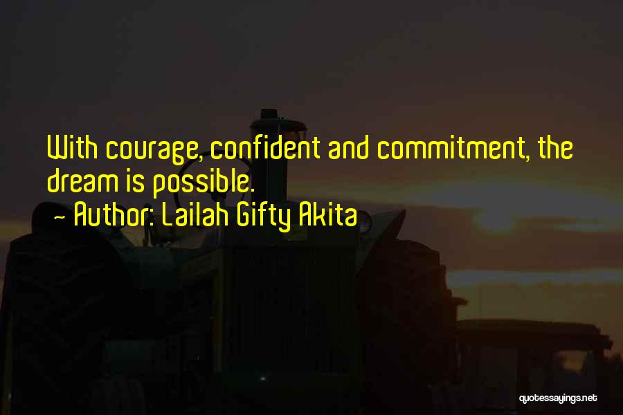 Lailah Gifty Akita Quotes: With Courage, Confident And Commitment, The Dream Is Possible.