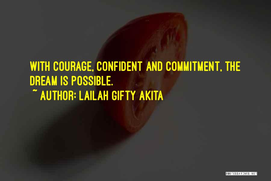 Lailah Gifty Akita Quotes: With Courage, Confident And Commitment, The Dream Is Possible.