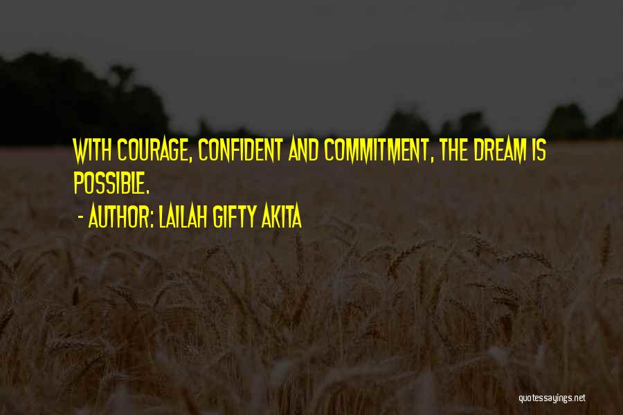 Lailah Gifty Akita Quotes: With Courage, Confident And Commitment, The Dream Is Possible.