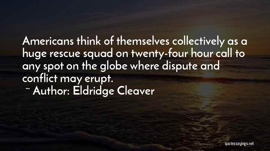 Eldridge Cleaver Quotes: Americans Think Of Themselves Collectively As A Huge Rescue Squad On Twenty-four Hour Call To Any Spot On The Globe