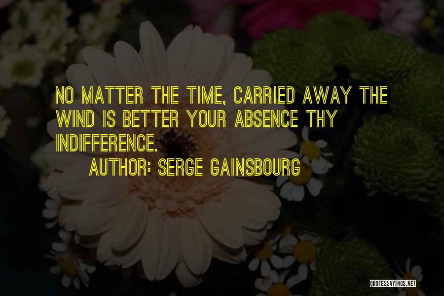 Serge Gainsbourg Quotes: No Matter The Time, Carried Away The Wind Is Better Your Absence Thy Indifference.