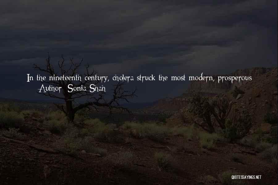 Sonia Shah Quotes: In The Nineteenth Century, Cholera Struck The Most Modern, Prosperous Cities In The World, Killing Rich And Poor Alike, From