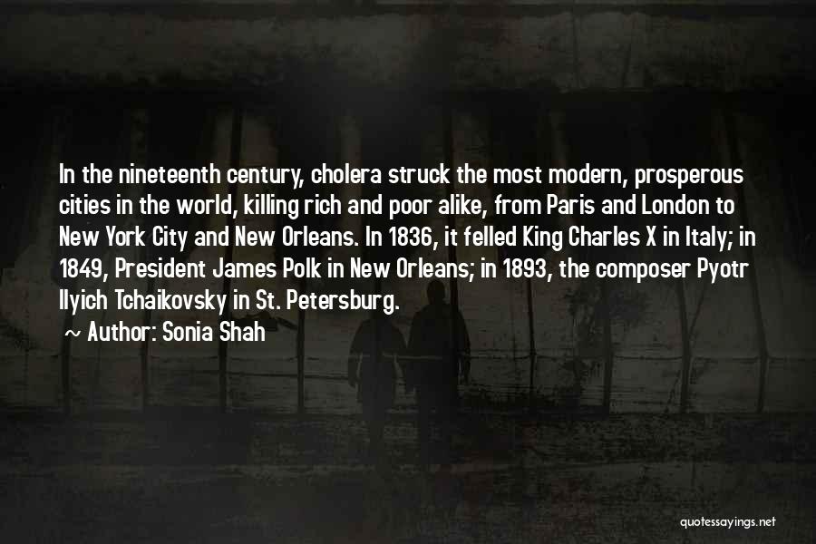 Sonia Shah Quotes: In The Nineteenth Century, Cholera Struck The Most Modern, Prosperous Cities In The World, Killing Rich And Poor Alike, From