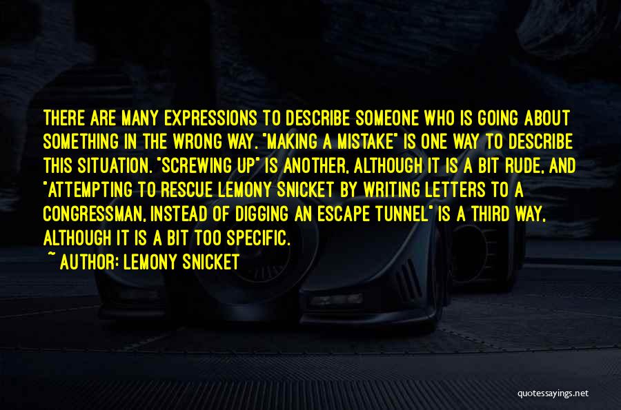 Lemony Snicket Quotes: There Are Many Expressions To Describe Someone Who Is Going About Something In The Wrong Way. Making A Mistake Is