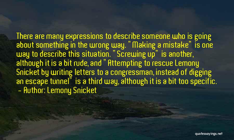 Lemony Snicket Quotes: There Are Many Expressions To Describe Someone Who Is Going About Something In The Wrong Way. Making A Mistake Is