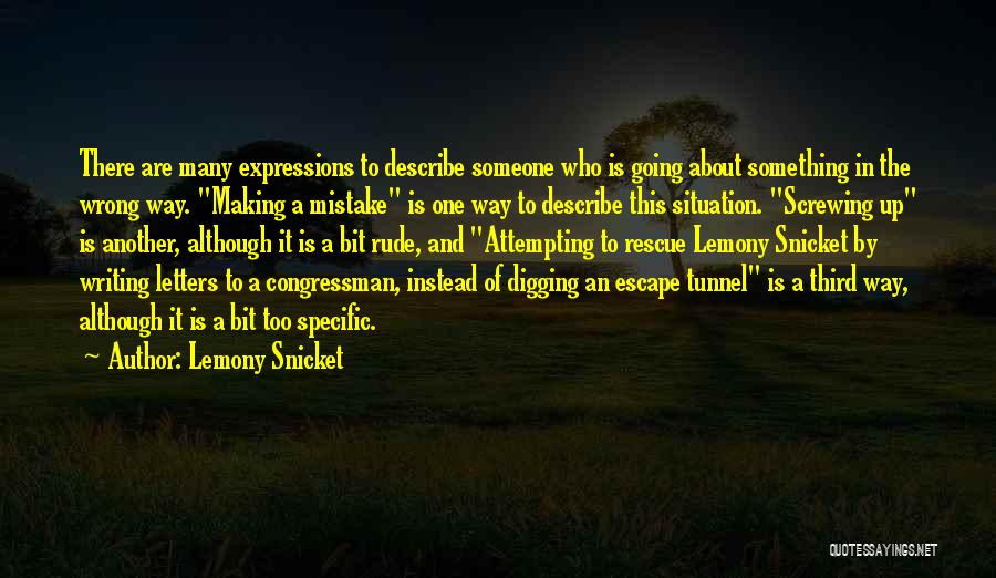 Lemony Snicket Quotes: There Are Many Expressions To Describe Someone Who Is Going About Something In The Wrong Way. Making A Mistake Is