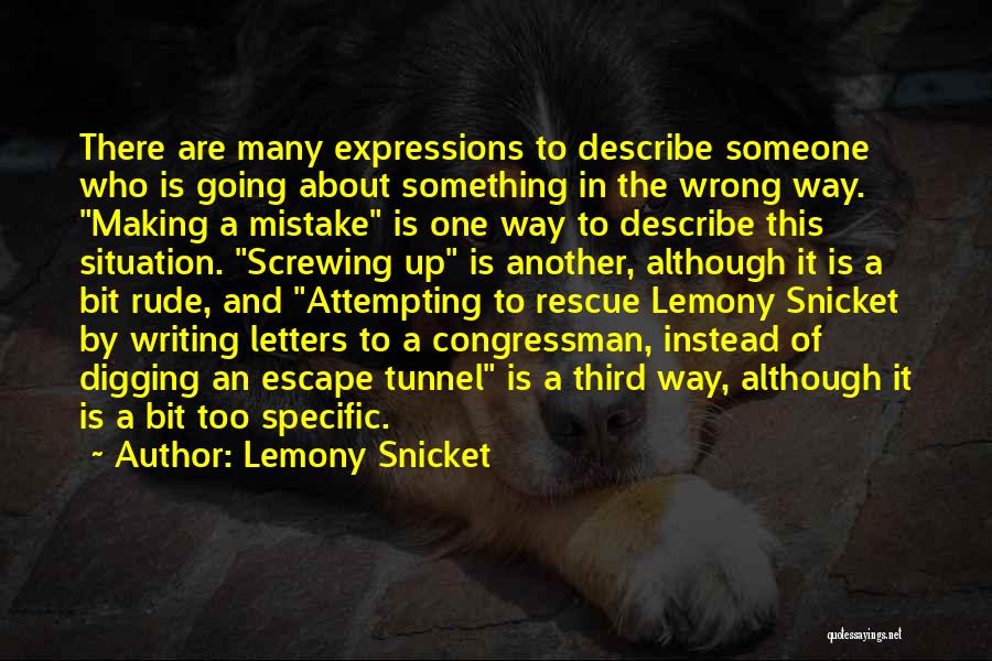 Lemony Snicket Quotes: There Are Many Expressions To Describe Someone Who Is Going About Something In The Wrong Way. Making A Mistake Is