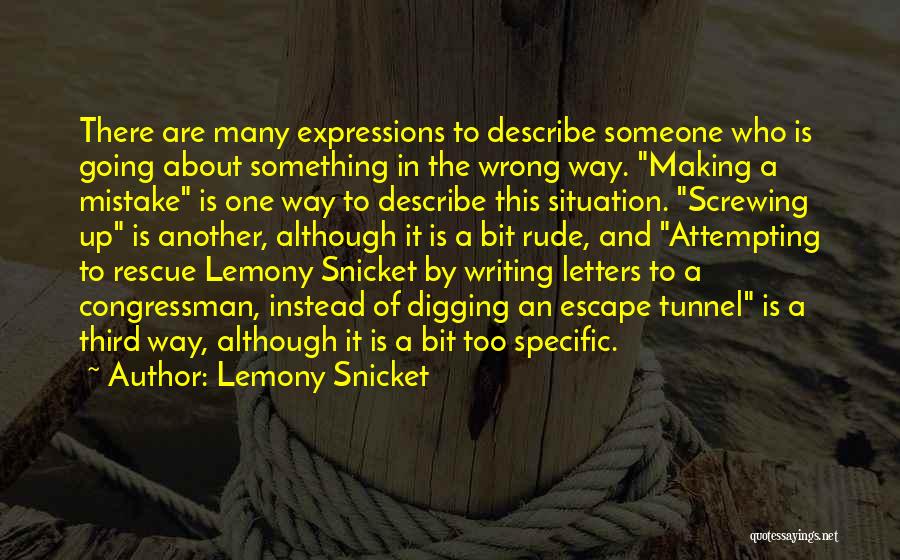 Lemony Snicket Quotes: There Are Many Expressions To Describe Someone Who Is Going About Something In The Wrong Way. Making A Mistake Is