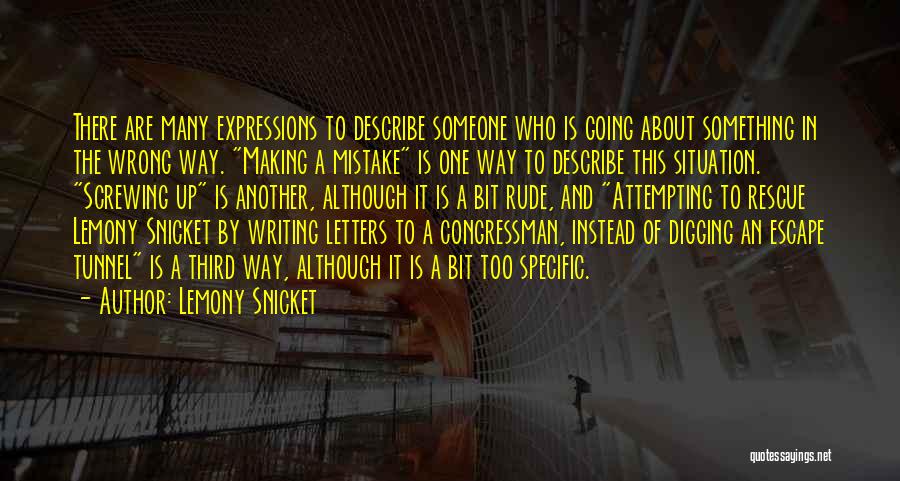 Lemony Snicket Quotes: There Are Many Expressions To Describe Someone Who Is Going About Something In The Wrong Way. Making A Mistake Is