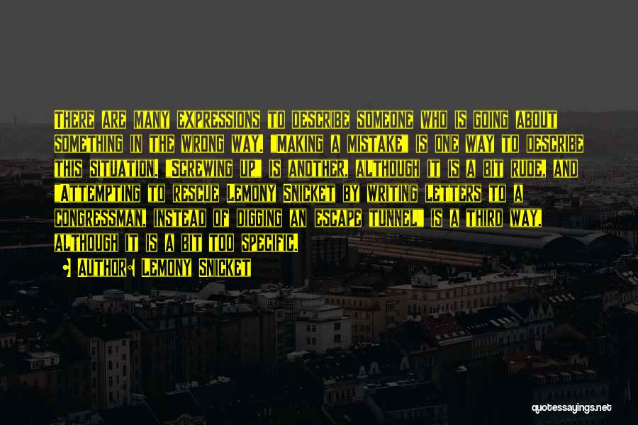 Lemony Snicket Quotes: There Are Many Expressions To Describe Someone Who Is Going About Something In The Wrong Way. Making A Mistake Is