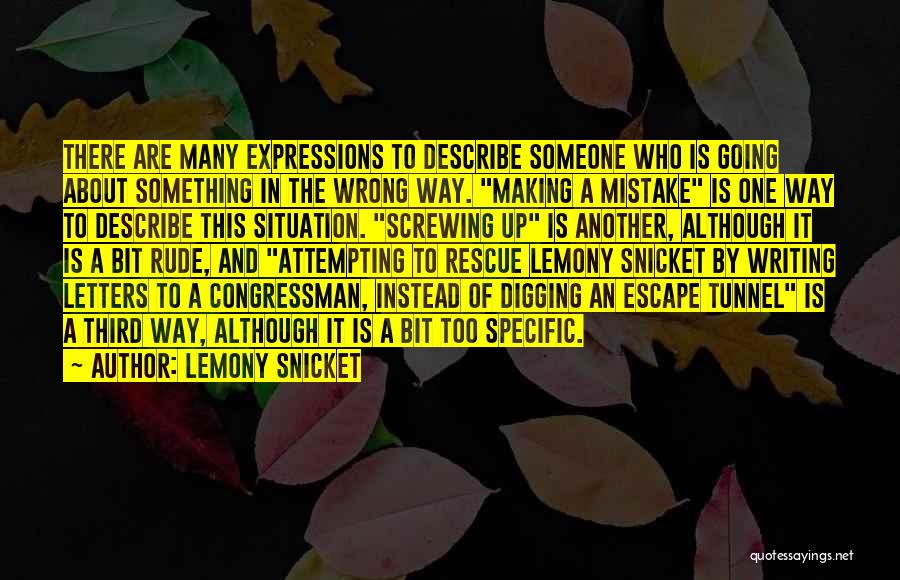 Lemony Snicket Quotes: There Are Many Expressions To Describe Someone Who Is Going About Something In The Wrong Way. Making A Mistake Is