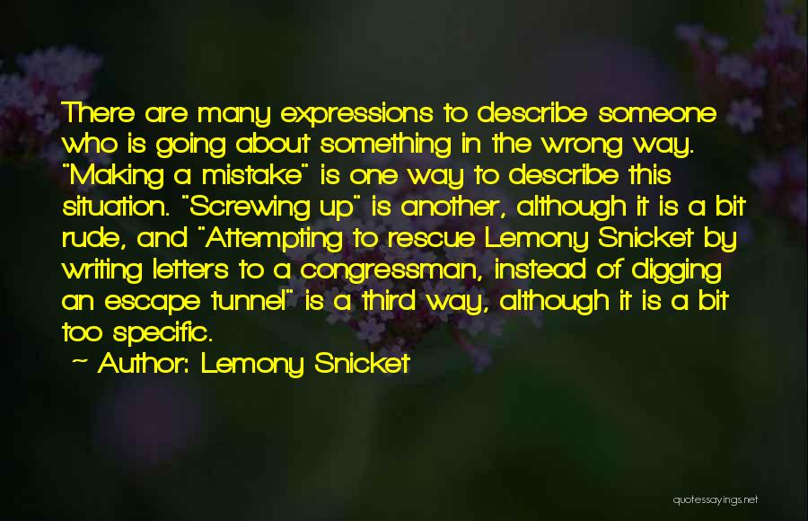 Lemony Snicket Quotes: There Are Many Expressions To Describe Someone Who Is Going About Something In The Wrong Way. Making A Mistake Is