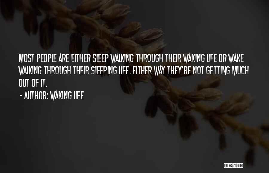 Waking Life Quotes: Most People Are Either Sleep Walking Through Their Waking Life Or Wake Walking Through Their Sleeping Life. Either Way They're