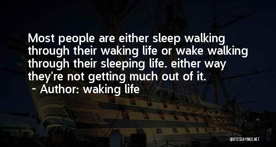 Waking Life Quotes: Most People Are Either Sleep Walking Through Their Waking Life Or Wake Walking Through Their Sleeping Life. Either Way They're