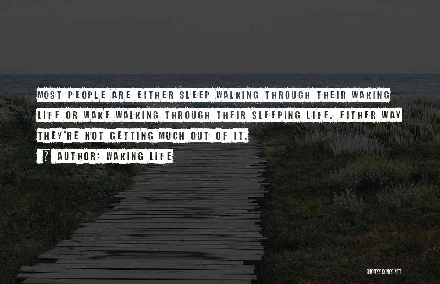 Waking Life Quotes: Most People Are Either Sleep Walking Through Their Waking Life Or Wake Walking Through Their Sleeping Life. Either Way They're