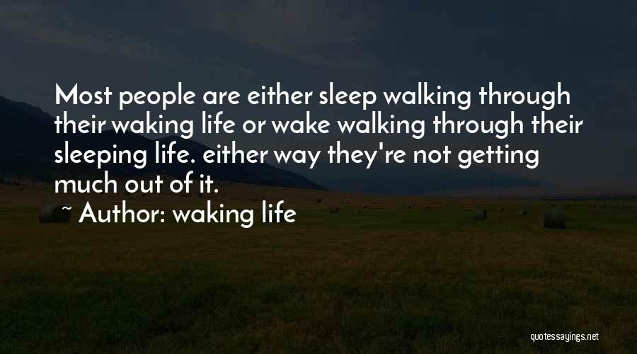 Waking Life Quotes: Most People Are Either Sleep Walking Through Their Waking Life Or Wake Walking Through Their Sleeping Life. Either Way They're