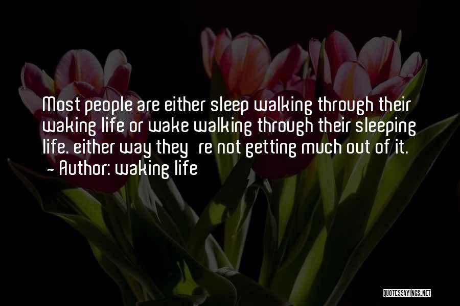 Waking Life Quotes: Most People Are Either Sleep Walking Through Their Waking Life Or Wake Walking Through Their Sleeping Life. Either Way They're