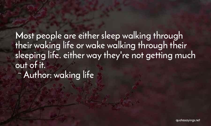 Waking Life Quotes: Most People Are Either Sleep Walking Through Their Waking Life Or Wake Walking Through Their Sleeping Life. Either Way They're