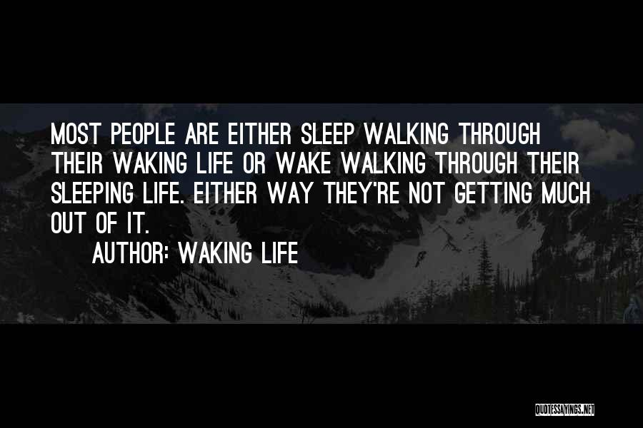 Waking Life Quotes: Most People Are Either Sleep Walking Through Their Waking Life Or Wake Walking Through Their Sleeping Life. Either Way They're