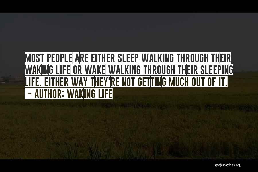 Waking Life Quotes: Most People Are Either Sleep Walking Through Their Waking Life Or Wake Walking Through Their Sleeping Life. Either Way They're