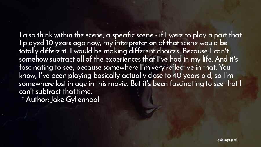 Jake Gyllenhaal Quotes: I Also Think Within The Scene, A Specific Scene - If I Were To Play A Part That I Played