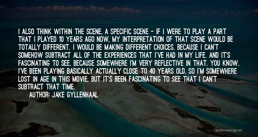 Jake Gyllenhaal Quotes: I Also Think Within The Scene, A Specific Scene - If I Were To Play A Part That I Played