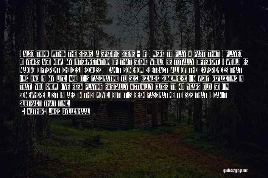 Jake Gyllenhaal Quotes: I Also Think Within The Scene, A Specific Scene - If I Were To Play A Part That I Played