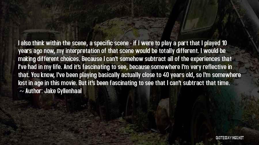 Jake Gyllenhaal Quotes: I Also Think Within The Scene, A Specific Scene - If I Were To Play A Part That I Played