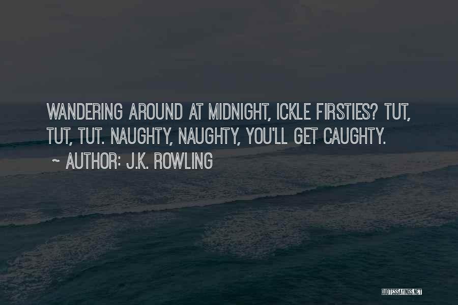 J.K. Rowling Quotes: Wandering Around At Midnight, Ickle Firsties? Tut, Tut, Tut. Naughty, Naughty, You'll Get Caughty.